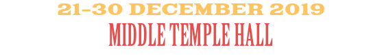 21–30 DECEMBER 2019 MIDDLE TEMPLE HALL